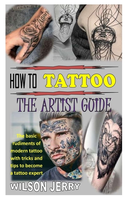 How to Tattoo the Artist Guide : The Basic Rudiments Of Modern Tattoo With Tricks And Tips To Become A Tattoo Expert (Paperback) - Walmart.com